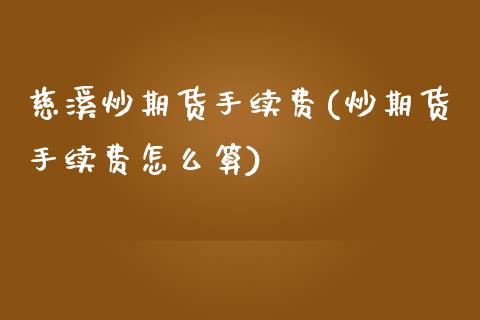 慈溪炒期货手续费(炒期货手续费怎么算)_https://www.zztgc.com_期货行情_第1张