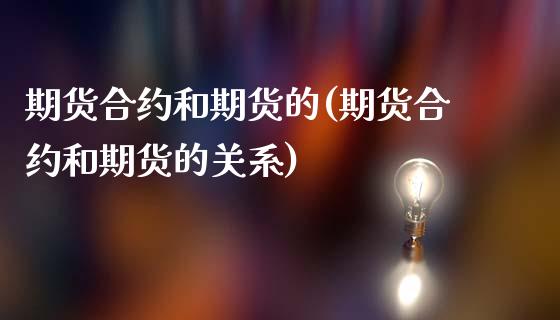 期货合约和期货的(期货合约和期货的关系)_https://www.zztgc.com_期货直播_第1张