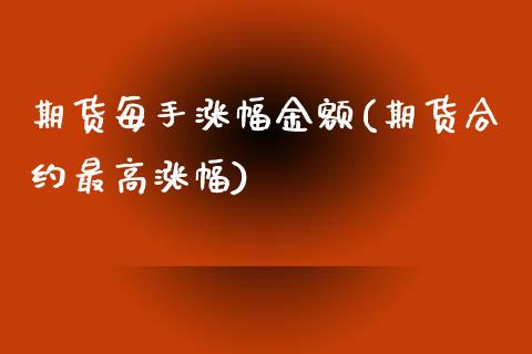 期货每手涨幅金额(期货合约最高涨幅)_https://www.zztgc.com_期货直播_第1张