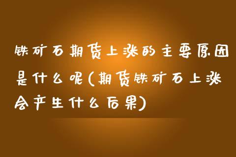铁矿石期货上涨的主要原因是什么呢(期货铁矿石上涨会产生什么后果)_https://www.zztgc.com_期货入门_第1张