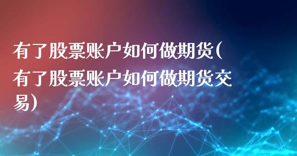 有了股票账户如何做期货(有了股票账户如何做期货交易)_黄金期货_第1张_珍投期货网 有了股票账户如何做期货(有了股票账户如何做期货交易)_https://www.zztgc.com_黄金期货_第1张
