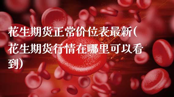 花生期货正常价位表最新(花生期货行情在哪里可以看到)_https://www.zztgc.com_期货入门_第1张