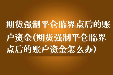 期货强制平仓临界点后的账户资金(期货强制平仓临界点后的账户资金怎么办)_https://www.zztgc.com_黄金期货_第1张