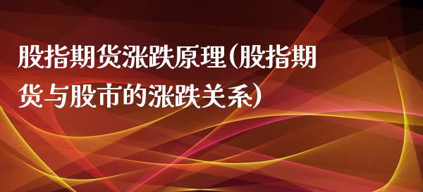 股指期货涨跌原理(股指期货与股市的涨跌关系)_https://www.zztgc.com_期货直播_第1张