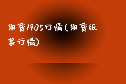 期货1905行情(期货纸浆行情)_https://www.zztgc.com_黄金期货_第1张