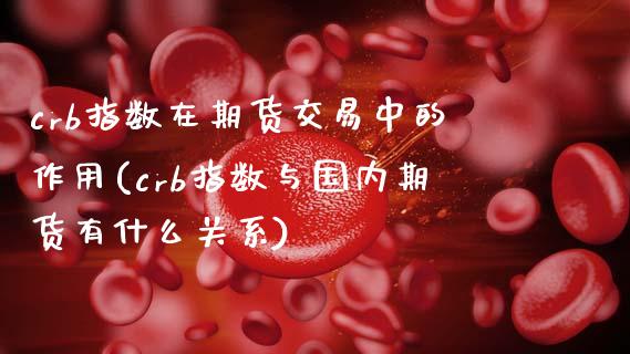 crb指数在期货交易中的作用(crb指数与国内期货有什么关系)_https://www.zztgc.com_黄金期货_第1张