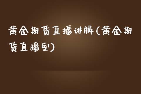 黄金期货直播讲解(黄金期货直播室)_https://www.zztgc.com_期货直播_第1张