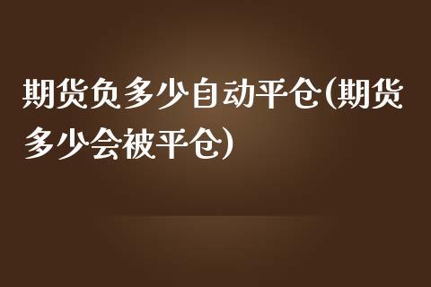 期货负多少自动平仓(期货多少会被平仓)_https://www.zztgc.com_黄金期货_第1张