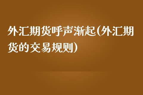 外汇期货呼声渐起(外汇期货的交易规则)_https://www.zztgc.com_黄金期货_第1张