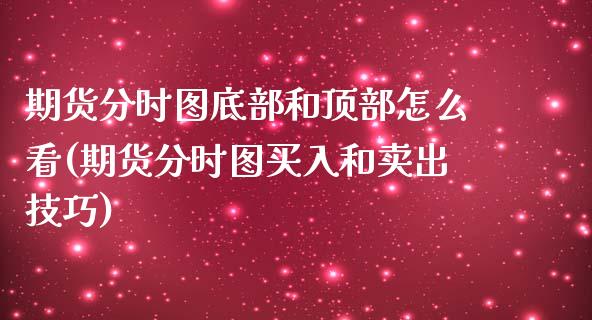 期货分时图底部和顶部怎么看(期货分时图买入和卖出技巧)_https://www.zztgc.com_黄金期货_第1张