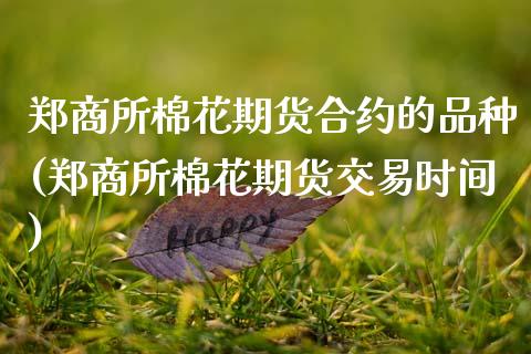 郑商所棉花期货合约的品种(郑商所棉花期货交易时间)_https://www.zztgc.com_期货直播_第1张