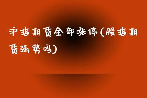 沪指期货全部涨停(股指期货强势吗)_https://www.zztgc.com_期货直播_第1张