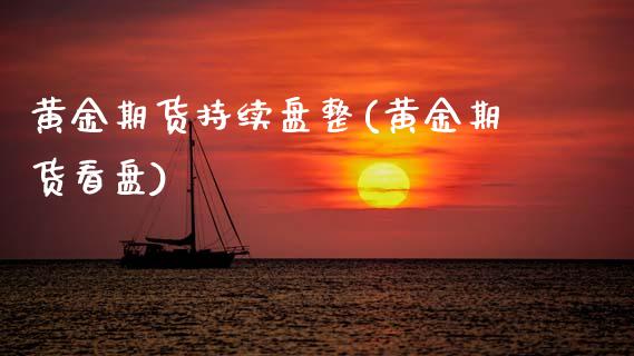 黄金期货持续盘整(黄金期货看盘)_https://www.zztgc.com_期货入门_第1张