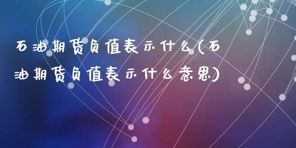 石油期货负值表示什么(石油期货负值表示什么意思)_https://www.zztgc.com_期货行情_第1张