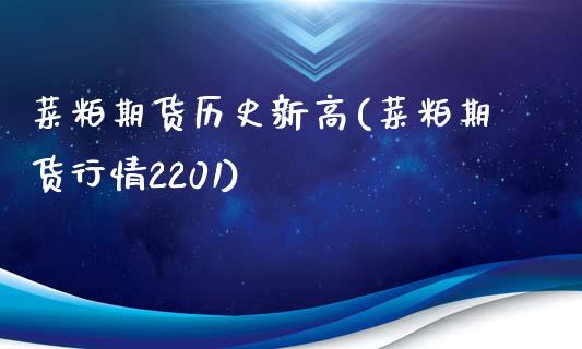 菜粕期货历史新高(菜粕期货行情2201)_https://www.zztgc.com_期货入门_第1张