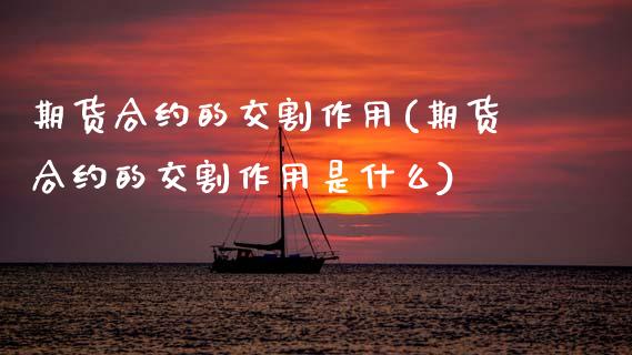 期货合约的交割作用(期货合约的交割作用是什么)_https://www.zztgc.com_期货行情_第1张
