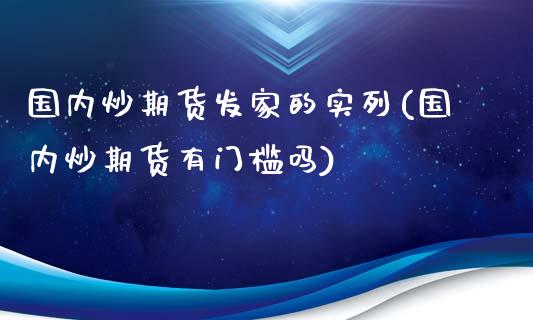 国内炒期货发家的实列(国内炒期货有门槛吗)_https://www.zztgc.com_期货入门_第1张