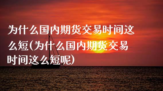 为什么国内期货交易时间这么短(为什么国内期货交易时间这么短呢)_https://www.zztgc.com_期货入门_第1张