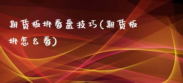 期货板块看盘技巧(期货板块怎么看)_https://www.zztgc.com_原油期货_第1张