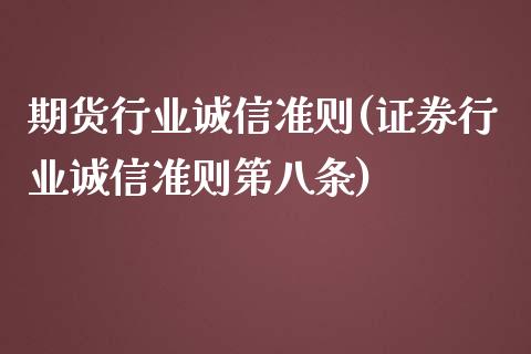 期货行业诚信准则(证券行业诚信准则第八条)_https://www.zztgc.com_原油期货_第1张