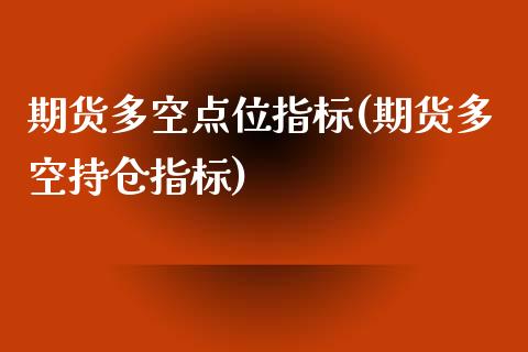 期货多空点位指标(期货多空持仓指标)_https://www.zztgc.com_黄金期货_第1张