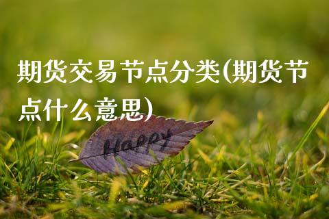 期货交易节点分类(期货节点什么意思)_https://www.zztgc.com_期货入门_第1张