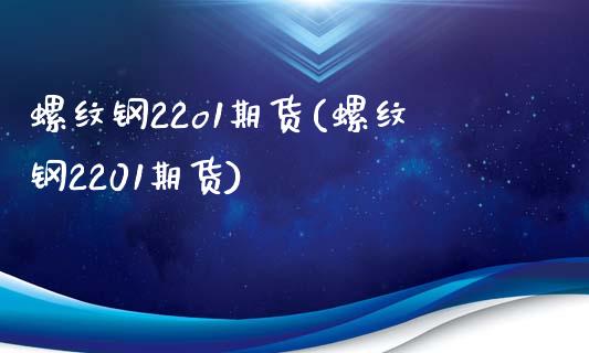 螺纹钢22o1期货(螺纹钢2201期货)_https://www.zztgc.com_期货直播_第1张