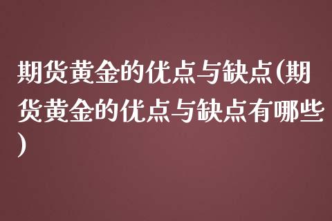 期货黄金的优点与缺点(期货黄金的优点与缺点有哪些)_https://www.zztgc.com_期货直播_第1张
