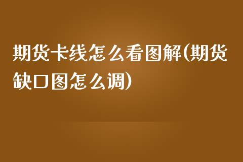 期货卡线怎么看图解(期货缺口图怎么调)_https://www.zztgc.com_期货开户_第1张