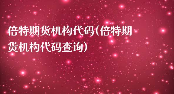 倍特期货机构代码(倍特期货机构代码查询)_https://www.zztgc.com_黄金期货_第1张