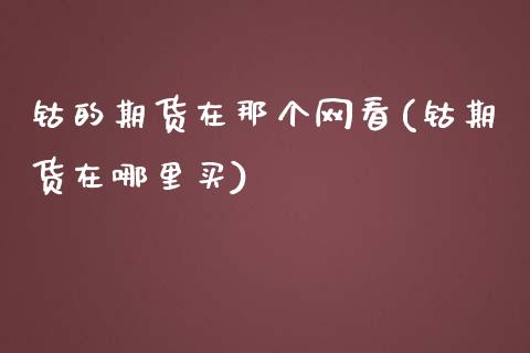 钴的期货在那个网看(钴期货在哪里买)_https://www.zztgc.com_期货直播_第1张
