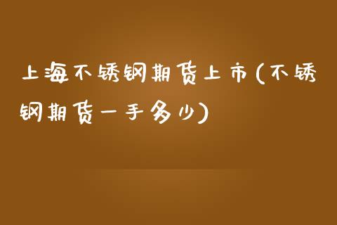 上海不锈钢期货上市(不锈钢期货一手多少)_https://www.zztgc.com_黄金期货_第1张