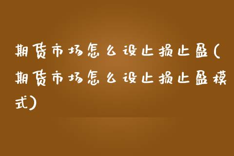 期货市场怎么设止损止盈(期货市场怎么设止损止盈模式)_https://www.zztgc.com_期货行情_第1张