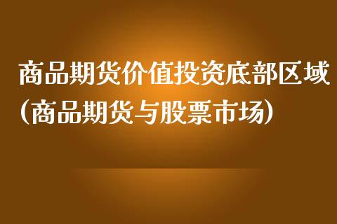 商品期货价值投资底部区域(商品期货与股票市场)_https://www.zztgc.com_原油期货_第1张