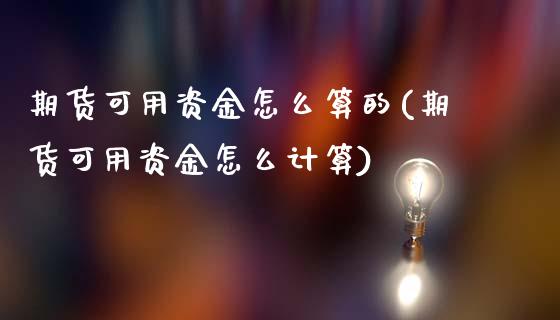 期货可用资金怎么算的(期货可用资金怎么计算)_https://www.zztgc.com_期货直播_第1张