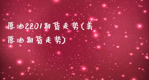 原油2201期货走势(美原油期货走势)_https://www.zztgc.com_期货行情_第1张