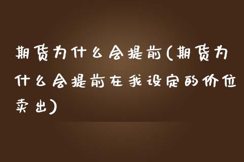 期货为什么会提前(期货为什么会提前在我设定的价位卖出)_https://www.zztgc.com_黄金期货_第1张