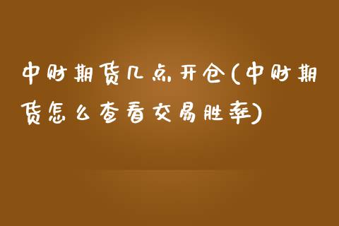 中财期货几点开仓(中财期货怎么查看交易胜率)_https://www.zztgc.com_原油期货_第1张