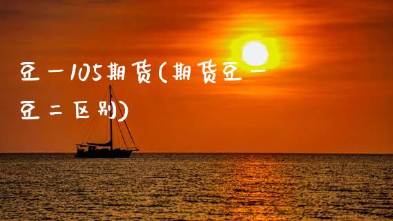 豆一105期货(期货豆一豆二区别)_https://www.zztgc.com_期货入门_第1张