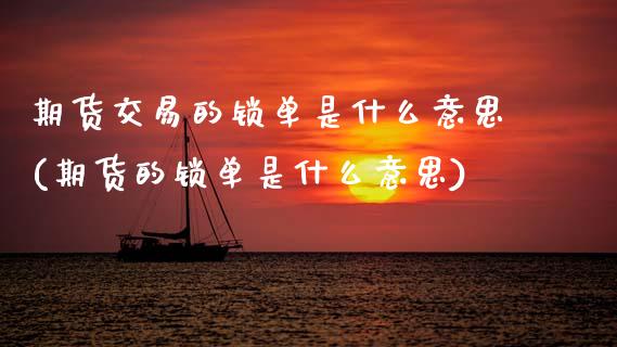 期货交易的锁单是什么意思(期货的锁单是什么意思)_https://www.zztgc.com_原油期货_第1张