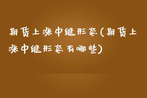 期货上涨中继形态(期货上涨中继形态有哪些)_https://www.zztgc.com_黄金期货_第1张