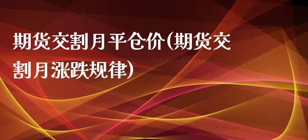 期货交割月平仓价(期货交割月涨跌规律)_https://www.zztgc.com_期货入门_第1张