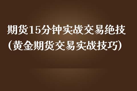 期货15分钟实战交易绝技(黄金期货交易实战技巧)_https://www.zztgc.com_黄金期货_第1张
