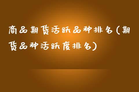 商品期货活跃品种排名(期货品种活跃度排名)_https://www.zztgc.com_期货行情_第1张