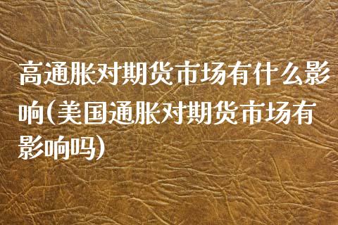 高通胀对期货市场有什么影响(美国通胀对期货市场有影响吗)_https://www.zztgc.com_期货开户_第1张
