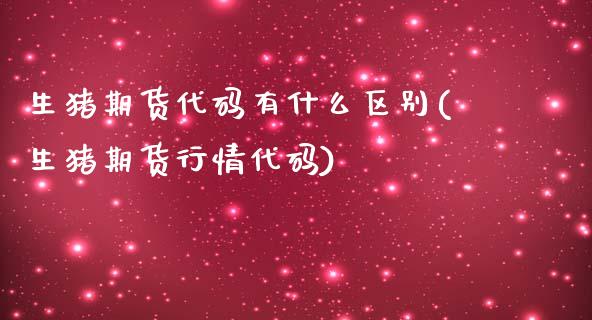 生猪期货代码有什么区别(生猪期货行情代码)_https://www.zztgc.com_期货入门_第1张
