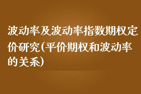 波动率及波动率指数期权定价研究(平价期权和波动率的关系)_https://www.zztgc.com_期货直播_第1张