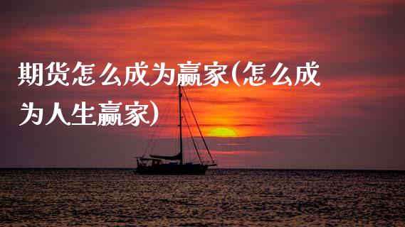 期货怎么成为赢家(怎么成为人生赢家)_https://www.zztgc.com_期货入门_第1张