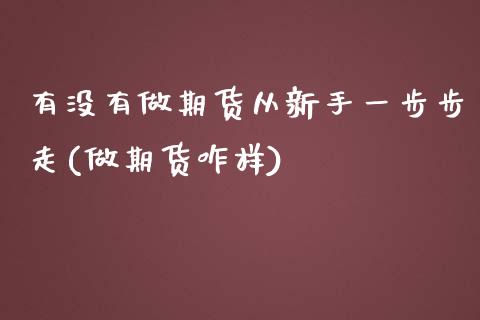 有没有做期货从新手一步步走(做期货咋样)_https://www.zztgc.com_期货直播_第1张