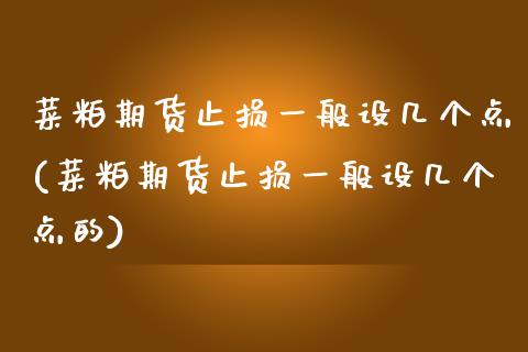 菜粕期货止损一般设几个点(菜粕期货止损一般设几个点的)_https://www.zztgc.com_原油期货_第1张